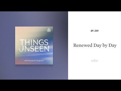 Renewed Day by Day: Things Unseen with Sinclair B. Ferguson