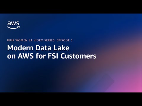 UKIR Women SA Video Series - Episode 3: Modern Data Lake on AWS for FSI Customers