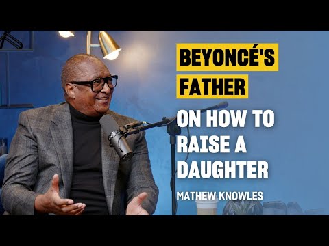 Mathew Knowles, Father of Beyonce on How to Raise a Daughter