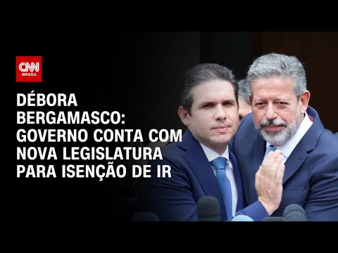 ​Débora Bergamasco: Governo conta com nova legislatura para isenção de IR | CNN 360°