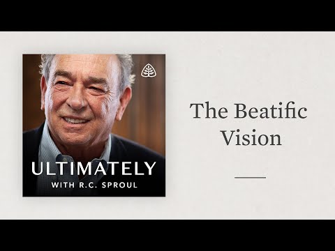 The Beatific Vision: Ultimately with R.C. Sproul