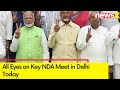 NDA To Set Claim For Government | All Eyes on Key NDA Meet in Delhi Today | NewsX