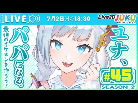 第45回　ユナ、パパになる。Season2【Live2DJUKU】