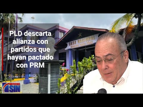 PLD descarta alianza congresual y municipal con partidos que hayan pactado con el PRM