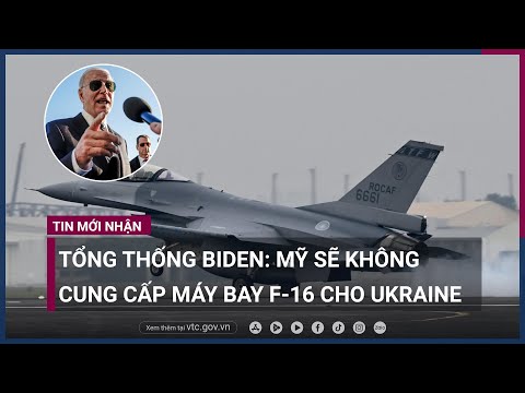 Tổng thống Joe Biden: Mỹ sẽ không cung cấp máy bay F-16 cho Ukraine | VTC Now