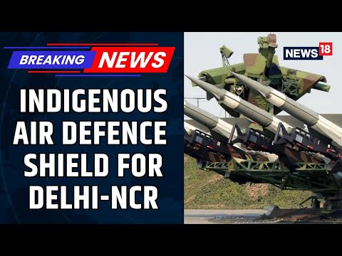 Centre Clears ₹5,181 Crore Indigenous Air Defence Shield For Delhi-NCR VIP Zone | Delhi News |News18