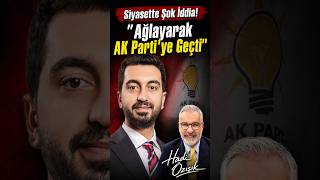 Siyasette Şok İddia! "Ağlayarak AK Parti'ye Geçti" Tartışması