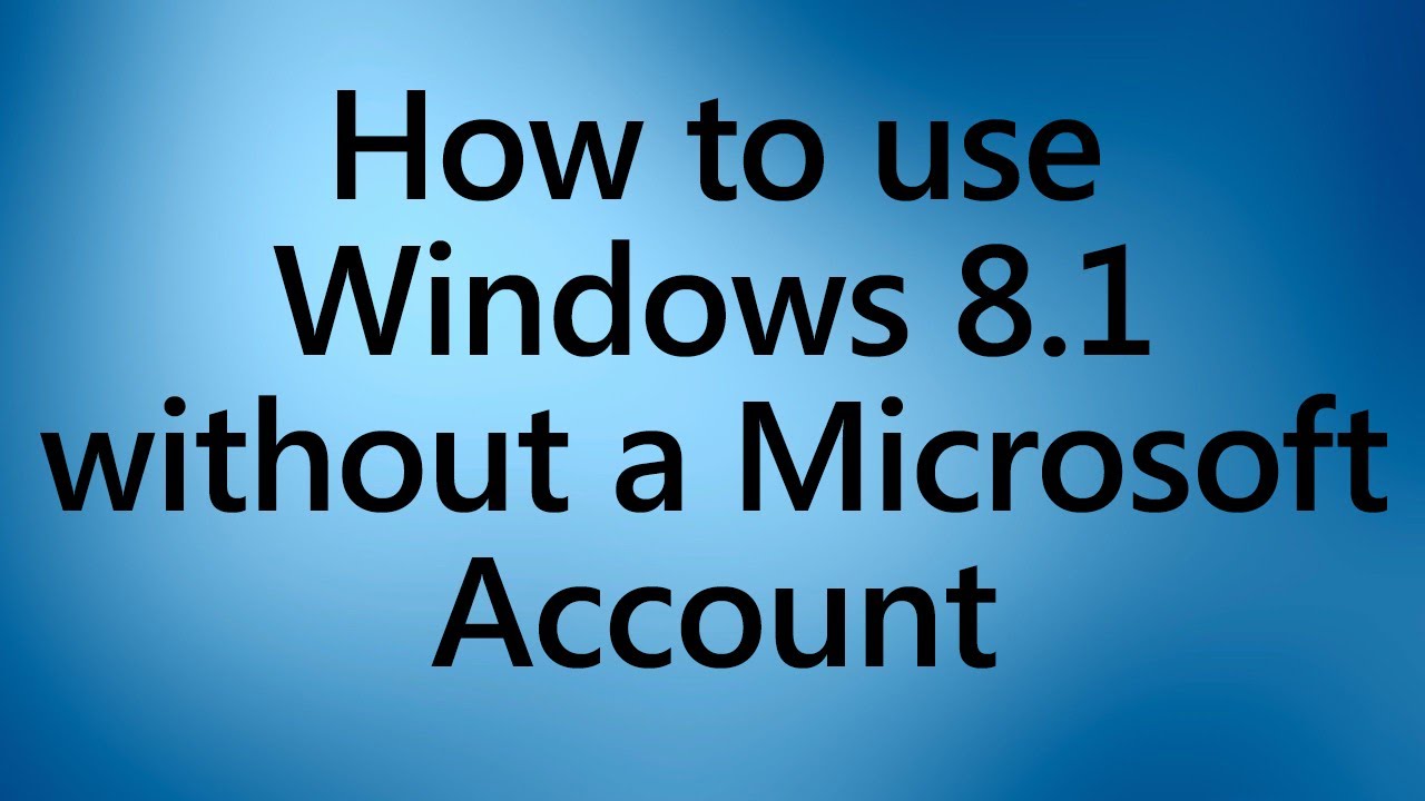How To Use Windows 8 1 Without A Microsoft Account