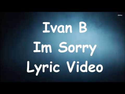 Ivan B - I'm Sorry Lyrics