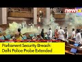 Parliament Security Breach | Delhi Police Probe Extended | NewsX