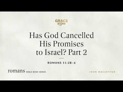 Has God Cancelled His Promises to Israel? Part 2 (Romans 11:2b–6) [Audio Only]