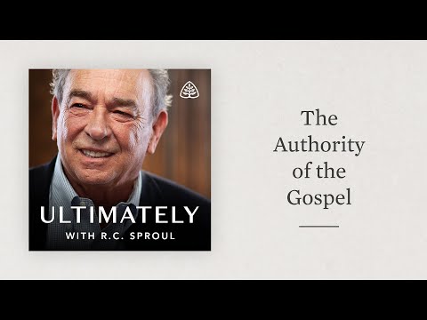 The Authority of the Gospel: Ultimately with R.C. Sproul