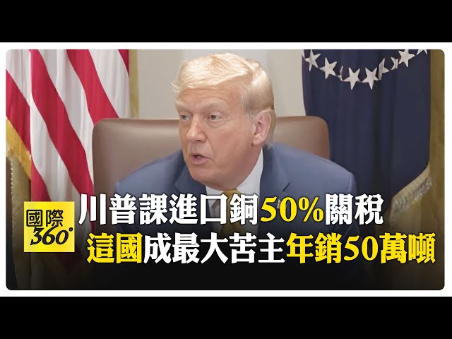 川普"擠牙膏式"宣布關稅 將課進口銅"50%"關稅 藥品恐課"200%"重稅 【國際360】20250709@全球大視野Global_Vision