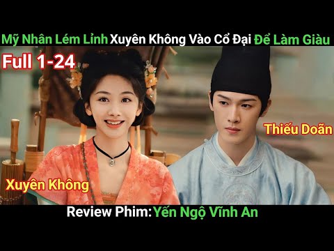 [Review Phim] Yến Ngộ Vĩnh An | Tập 1-24 | Mỹ Nhân Cùng Gia Đình Xuyên Không Kinh Doanh Làm Giàu