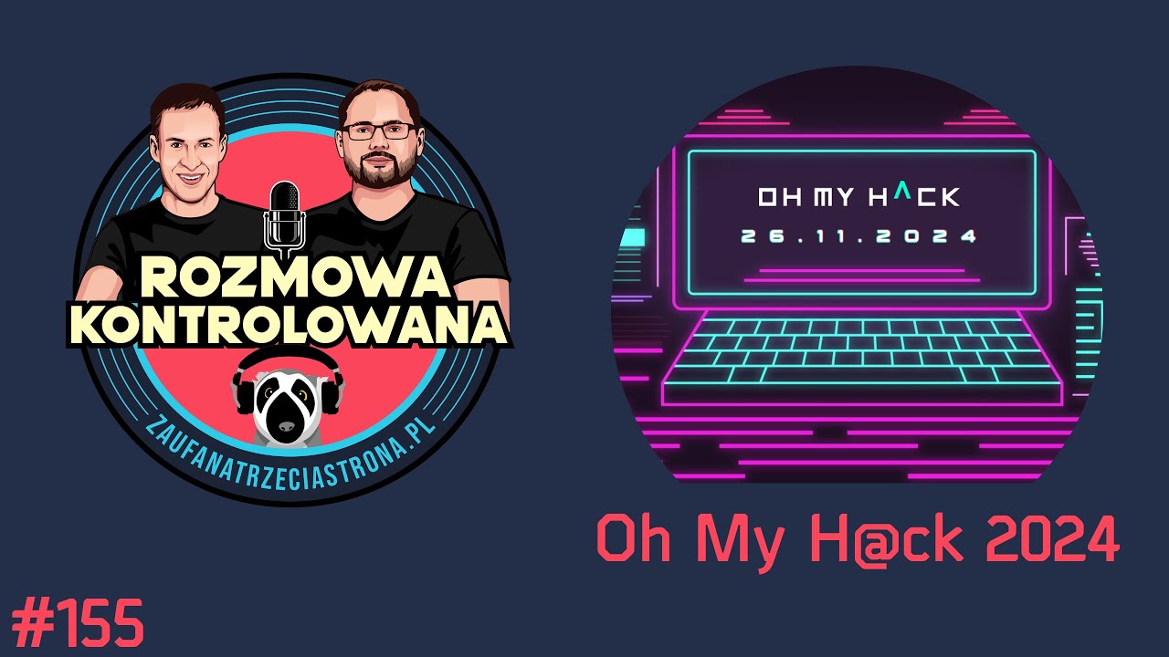 RK 155 - Oh My H@ck 2024 wydanie specjalne | Rozmowa Kontrolowana