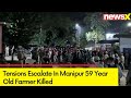 Tensions Escalate In Manipur | 59 Year Old Farmer Killed | NewsX