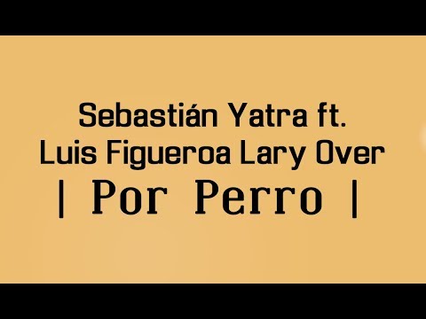 POR PERRO - SEBASTIAN YATRA 🔥 FT. LUIS FIGUEROA x LARY OVER 🔥 | LETRA |