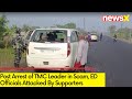 Post Arrest of TMC Leader in Scam | ED Officials Attacked By Supporters