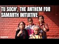 Tu Soch, The Anthem For Samarth Initiative Launched On Republic Day