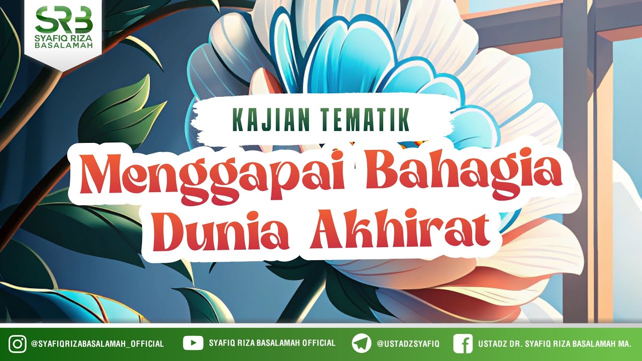 [KAJIAN TEMATIK] Menggapai Kebahagiaan Dunia Akhirat - Ustadz Dr. Syafiq Riza Basalamah, MA