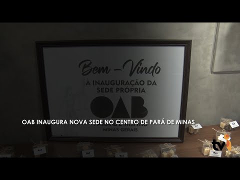 Vídeo: OAB inaugura nova sede no centro de Pará de Minas