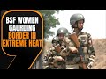 BSF Women Soldier Safeguarding Indian Border Amid Scorching Heat Wave | News9