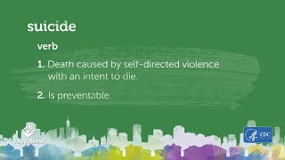 CDC Video - What is suicide? Suicide; Verb: 1. Death caused by self-directed violence with an intent to die. 2. Is Preventable. 