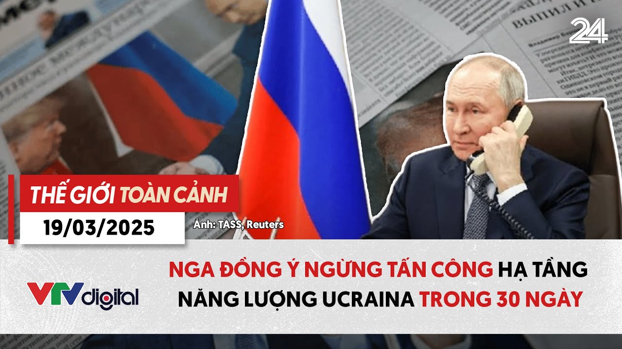 Thế giới toàn cảnh 19/3: Nga đồng ý ngừng tấn công hạ tầng năng lượng Ucraina trong 30 ngày | VTV24