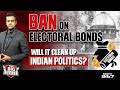 Will Ban On Electoral Bonds Clean Up Indian Politics?