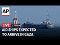 LIVE: Aid ships carrying food expected to arrive in Gaza