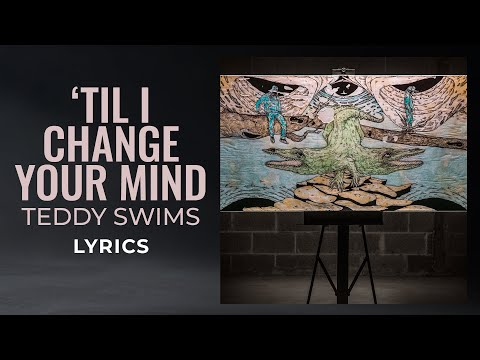 Teddy Swims - Til I Change Your Mind (LYRICS)