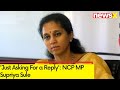 Just Asking For a Reply | NCP MP Supriya Sule Slams BJP Over Suspension Of MPs | NewsX