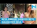 Watch: Nita Ambani dances at daughter Isha Ambani's engagement