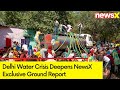 Delhi Water Crisis Deepens | NewsX Exclusive Ground Report | NewsX