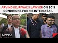Kejriwal Bail News | Arvind Kejriwals Lawyer On Supreme Courts Conditions For His Interim Bail