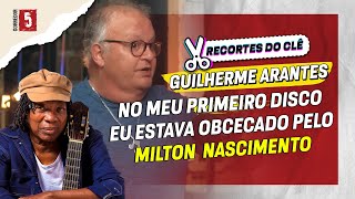 GUILHERME ARANTES revela sua obsessão por MILTON NASCIMENTO | Recortes do Clê