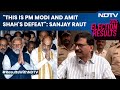 Election Results 2024 | Sanjay Raut: This Is PM Modi And Amit Shah’s Defeat