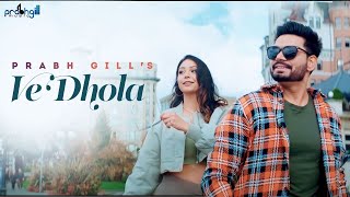 Ve Dhola – Prabh Gill & Shekinah Mukhiya (LOVEHOLIC) | Punjabi Song Video HD