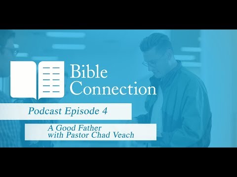 Bible Connection Podcast: A Good Father with Chad Veach