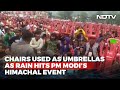 Watch: Chairs Used As Umbrellas As Rain Hits PM Modis Himachal Event
