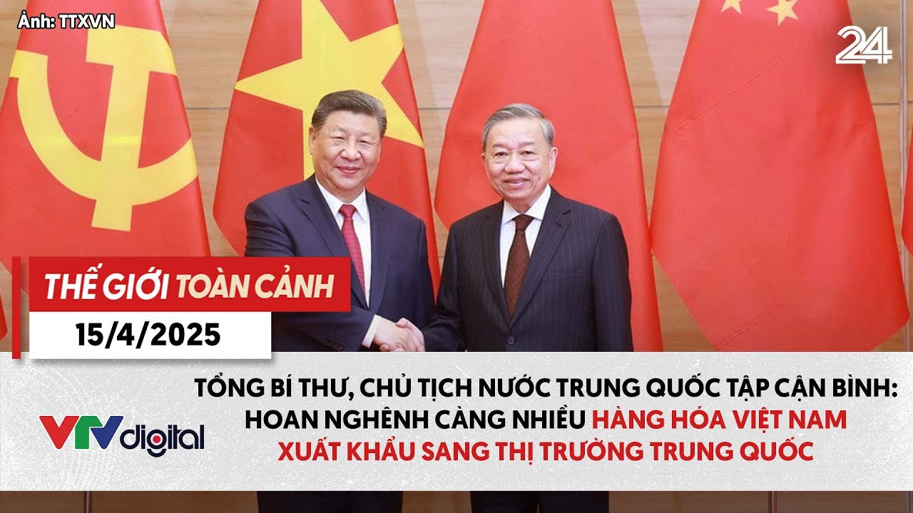 TGTC 15/4:Tổng Bí thư, Chủ tịch nước Trung Quốc:Hoan nghênh hàng Việt Nam xuất khẩu Trung Quốc|VTV24