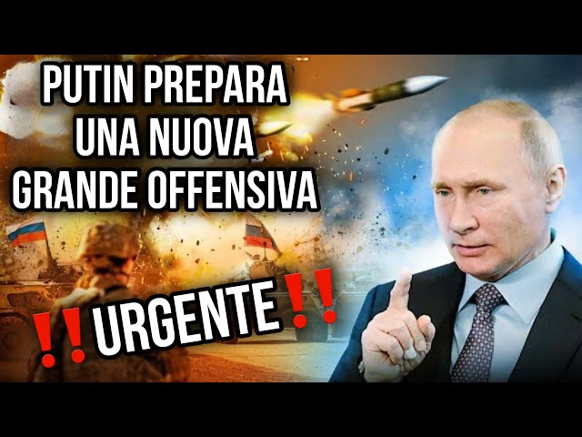 ‼️URGENTE! PUTIN PREPARA UNA NUOVA GRANDE OFFENSIVA.