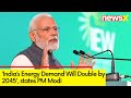 PM Modi Unveils Govt Vision For Energy Sector Boost | Demand For Oil To Double By 2045 | NewsX
