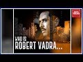 Who Is Robert Vadra..? : The Long Story