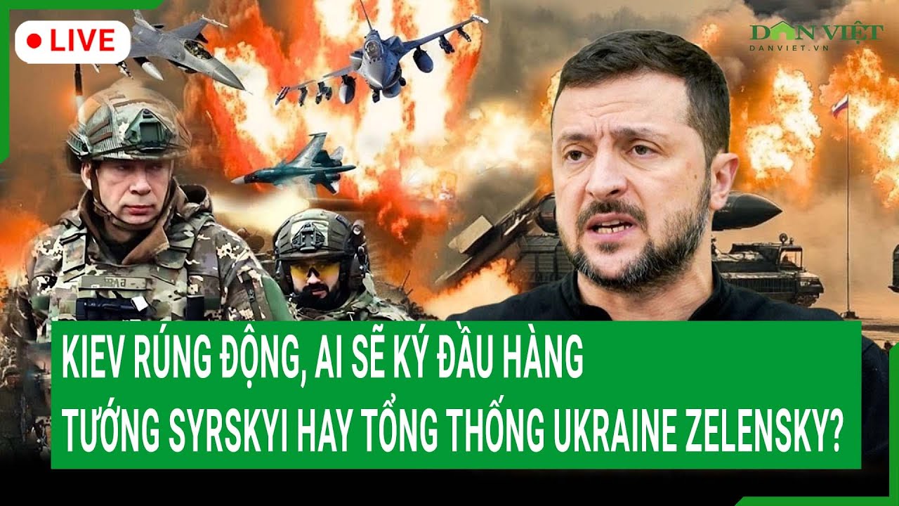 Trực tiếp: Kiev rúng động, ai sẽ ký đầu hàng, Tướng Syrskyi hay tổng thống Ukraine Zelensky?