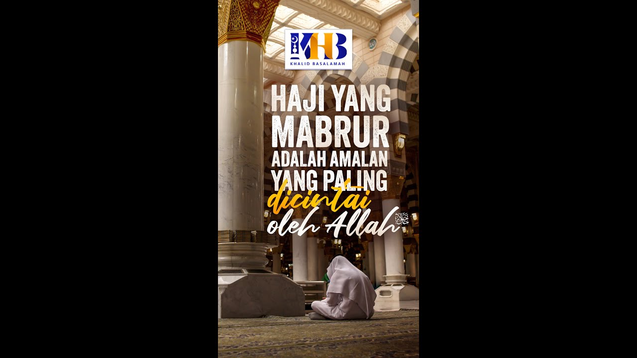 Haji yang Mabrur Adalah Amalan yang Paling Dicintai Allah - Khalid Basalamah