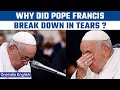 Pope Francis cries while speaking about Russia-Ukraine war in his prayer