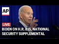LIVE: Biden delivers remarks on H.R. 815, the National Security Supplemental