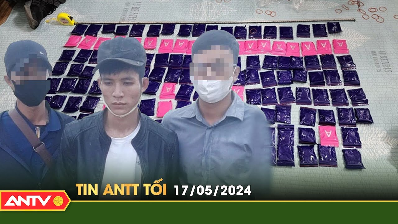Tin tức an ninh trật tự nóng, thời sự Việt Nam mới nhất 24h tối ngày 17/5 | ANTV