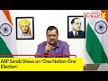 AAP Sends Views on One Nation One Election | Ahead of 2024 Elections | NewsX